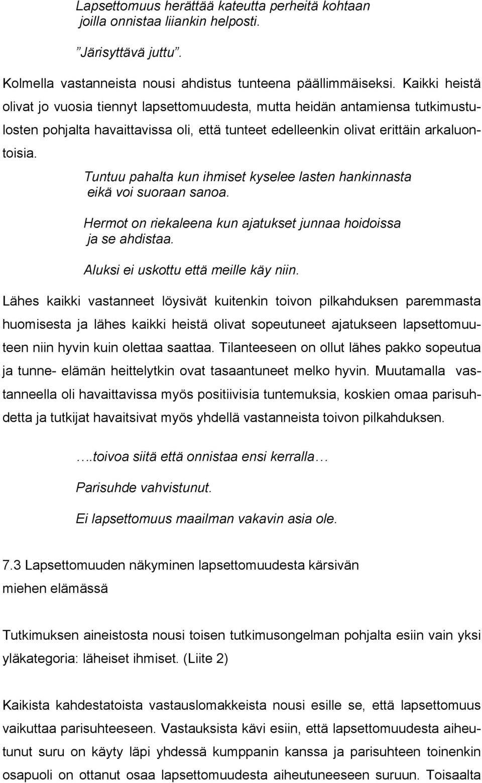 Tuntuu pahalta kun ihmiset kyselee lasten hankinnasta eikä voi suoraan sanoa. Hermot on riekaleena kun ajatukset junnaa hoidoissa ja se ahdistaa. Aluksi ei uskottu että meille käy niin.