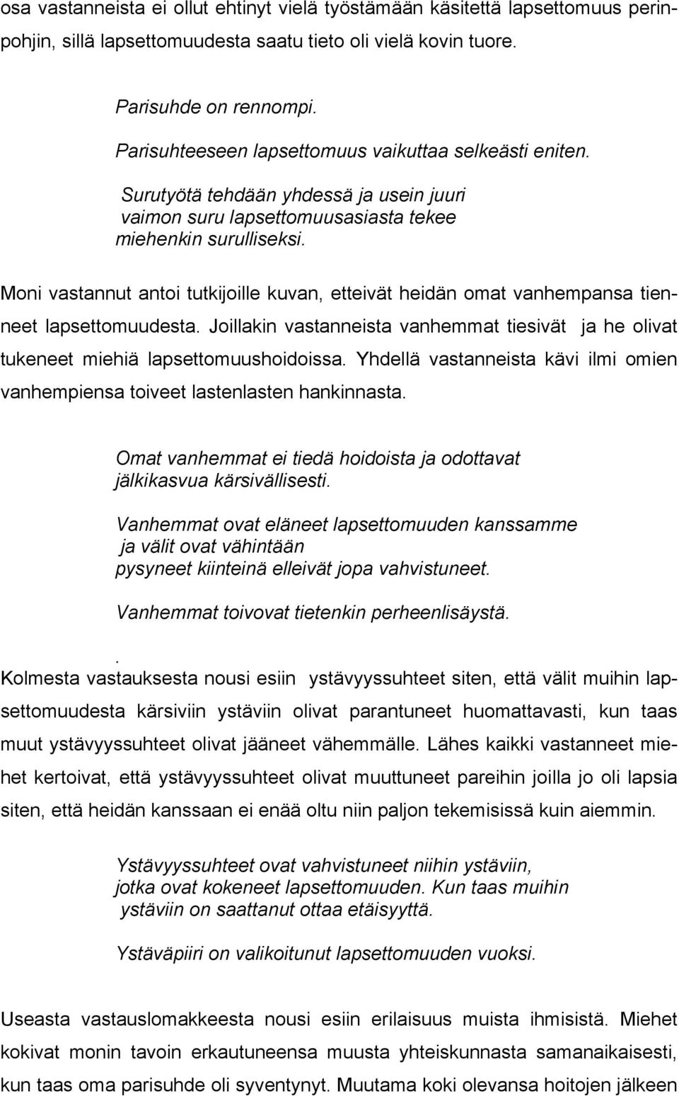 Moni vastannut antoi tutkijoille kuvan, etteivät heidän omat vanhempansa tienneet lapsettomuudesta. Joillakin vastanneista vanhemmat tiesivät ja he olivat tukeneet miehiä lapsettomuushoidoissa.