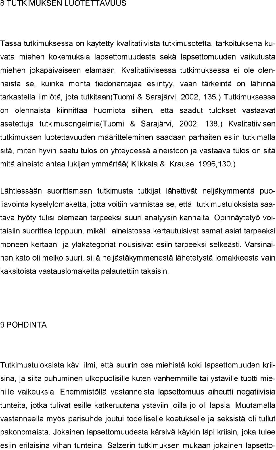 ) Tutkimuksessa on olennaista kiinnittää huomiota siihen, että saadut tulokset vastaavat asetettuja tutkimusongelmia(tuomi & Sarajärvi, 2002, 138.