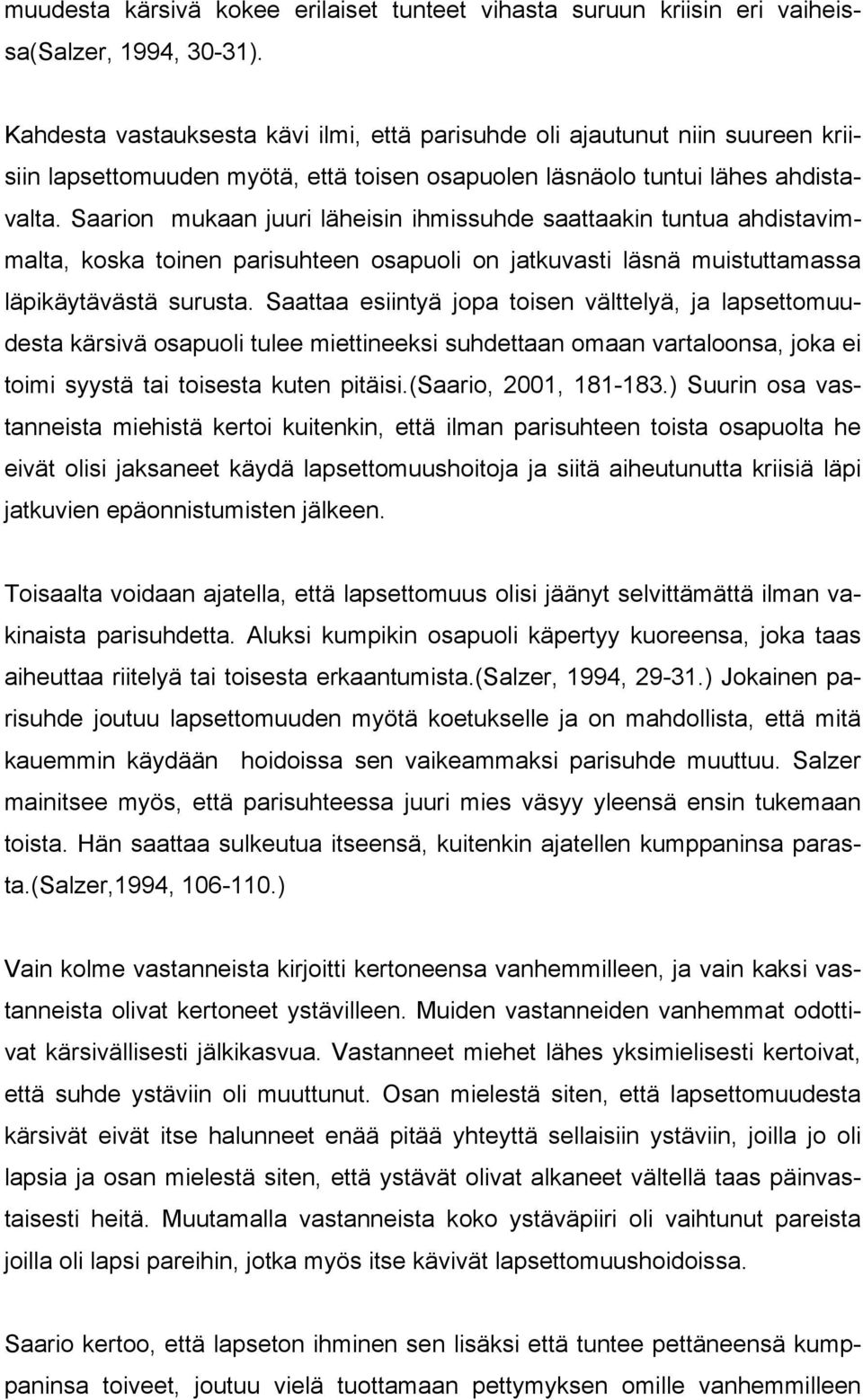 Saarion mukaan juuri läheisin ihmissuhde saattaakin tuntua ahdistavimmalta, koska toinen parisuhteen osapuoli on jatkuvasti läsnä muistuttamassa läpikäytävästä surusta.