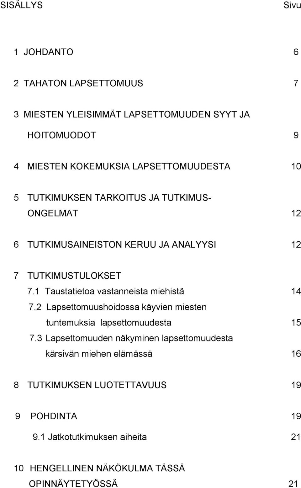 1 Taustatietoa vastanneista miehistä 14 7.2 Lapsettomuushoidossa käyvien miesten tuntemuksia lapsettomuudesta 15 7.