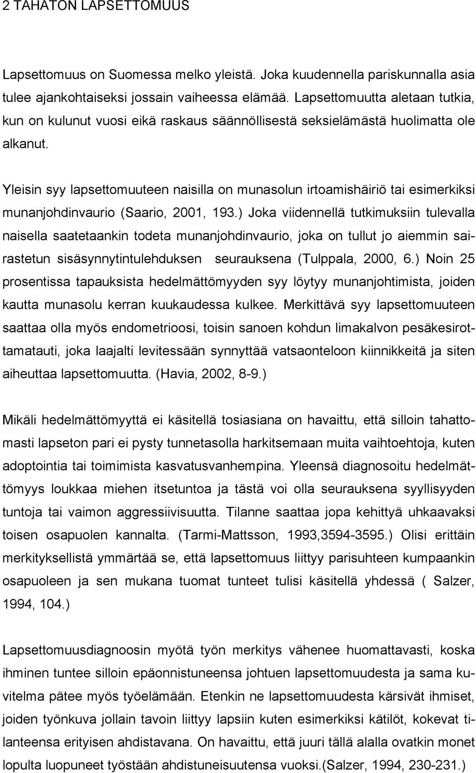 Yleisin syy lapsettomuuteen naisilla on munasolun irtoamishäiriö tai esimerkiksi munanjohdinvaurio (Saario, 2001, 193.