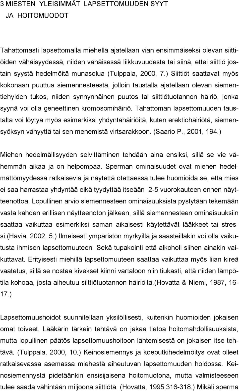 ) Siittiöt saattavat myös kokonaan puuttua siemennesteestä, jolloin taustalla ajatellaan olevan siementiehyiden tukos, niiden synnynnäinen puutos tai siittiötuotannon häiriö, jonka syynä voi olla