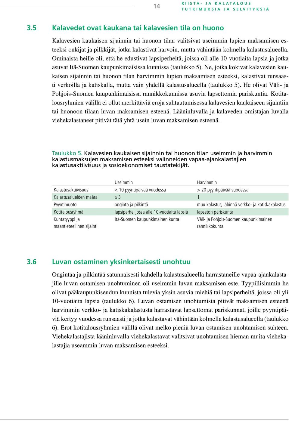 mutta vähintään kolmella kalastusalueella. Ominaista heille oli, että he edustivat lapsiperheitä, joissa oli alle 10-vuotiaita lapsia ja jotka asuvat Itä-Suomen kaupunkimaisissa kunnissa (taulukko 5).