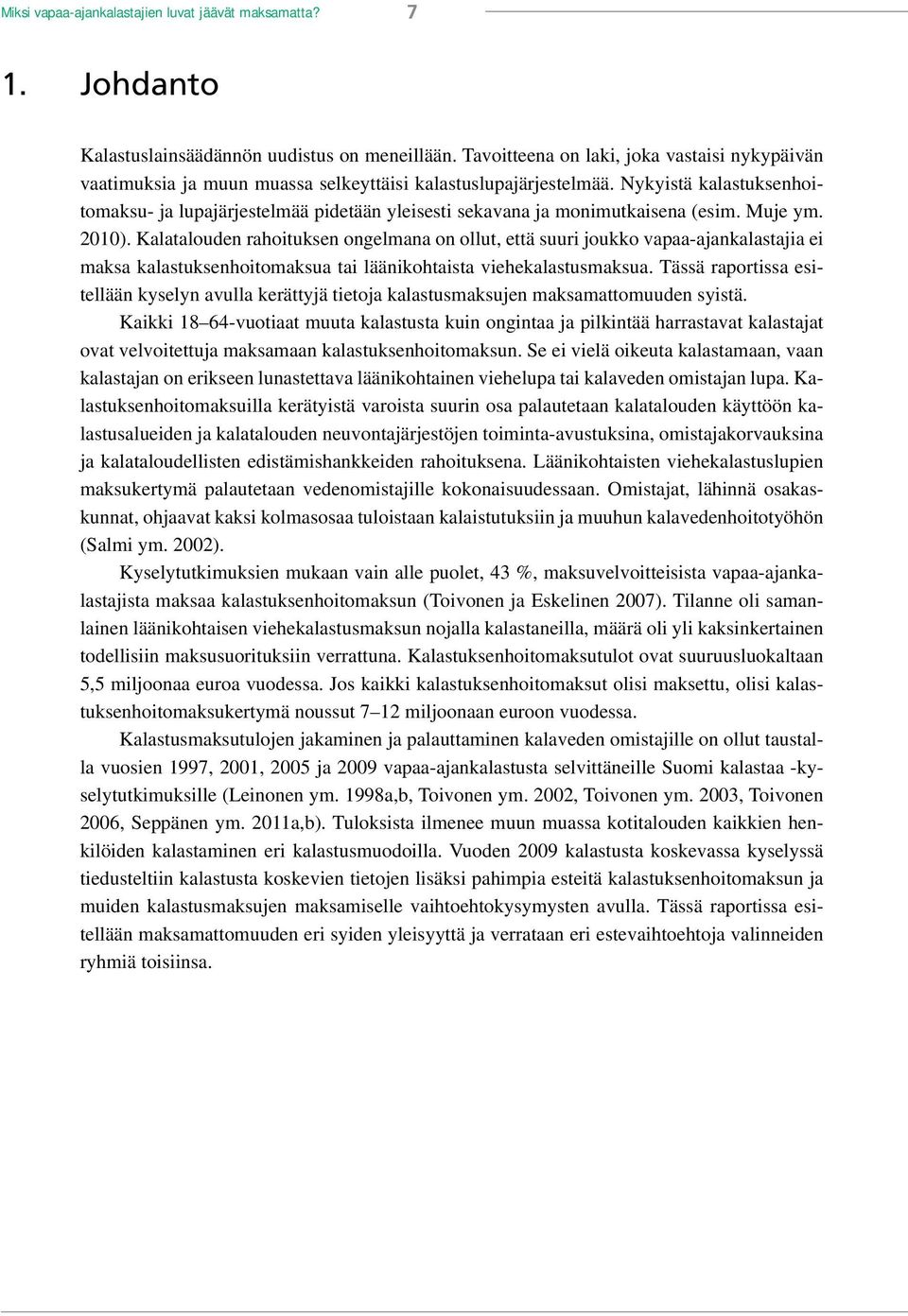 Nykyistä kalastuksenhoitomaksu- ja lupajärjestelmää pidetään yleisesti sekavana ja monimutkaisena (esim. Muje ym. 2010).