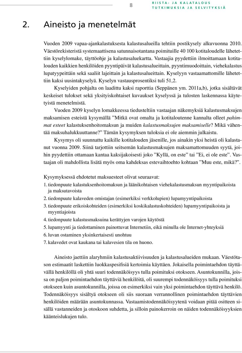 Vastaajia pyydettiin ilmoittamaan kotitalouden kaikkien henkilöiden pyyntipäivät kalastusalueittain, pyyntimuodoittain, viehekalastus lupatyypeittäin sekä saaliit lajeittain ja kalastusalueittain.