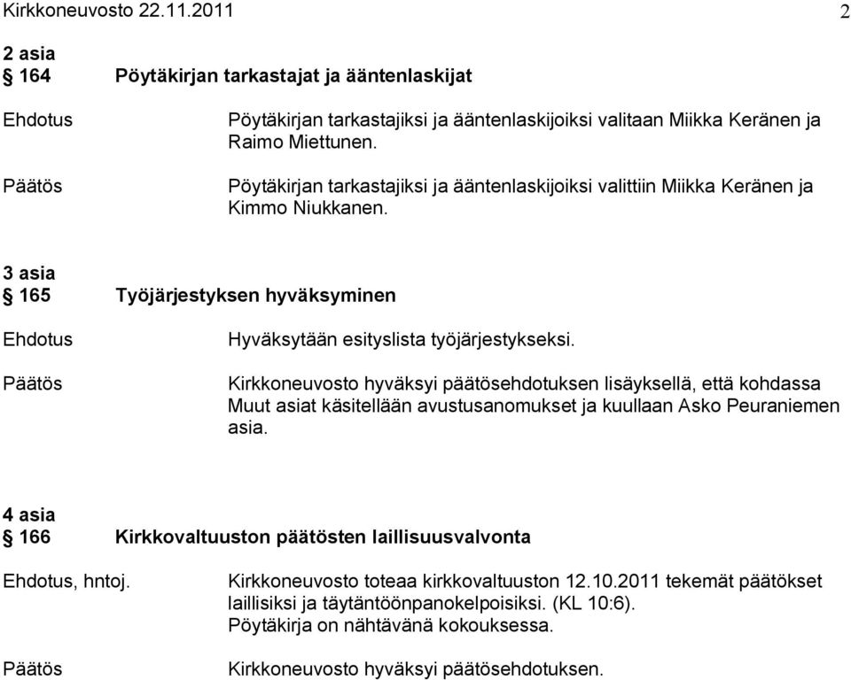 Kirkkoneuvosto hyväksyi päätösehdotuksen lisäyksellä, että kohdassa Muut asiat käsitellään avustusanomukset ja kuullaan Asko Peuraniemen asia.