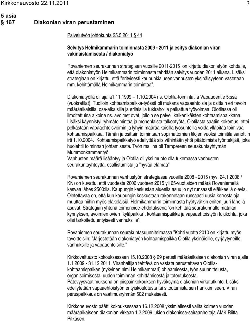 5.2011 44 Selvitys Helmikammarin toiminnasta 2009 2011 ja esitys diakonian viran vakinaistamisesta / diakoniatyö Rovaniemen seurakunnan strategiaan vuosille 2011 2015 on kirjattu diakoniatyön