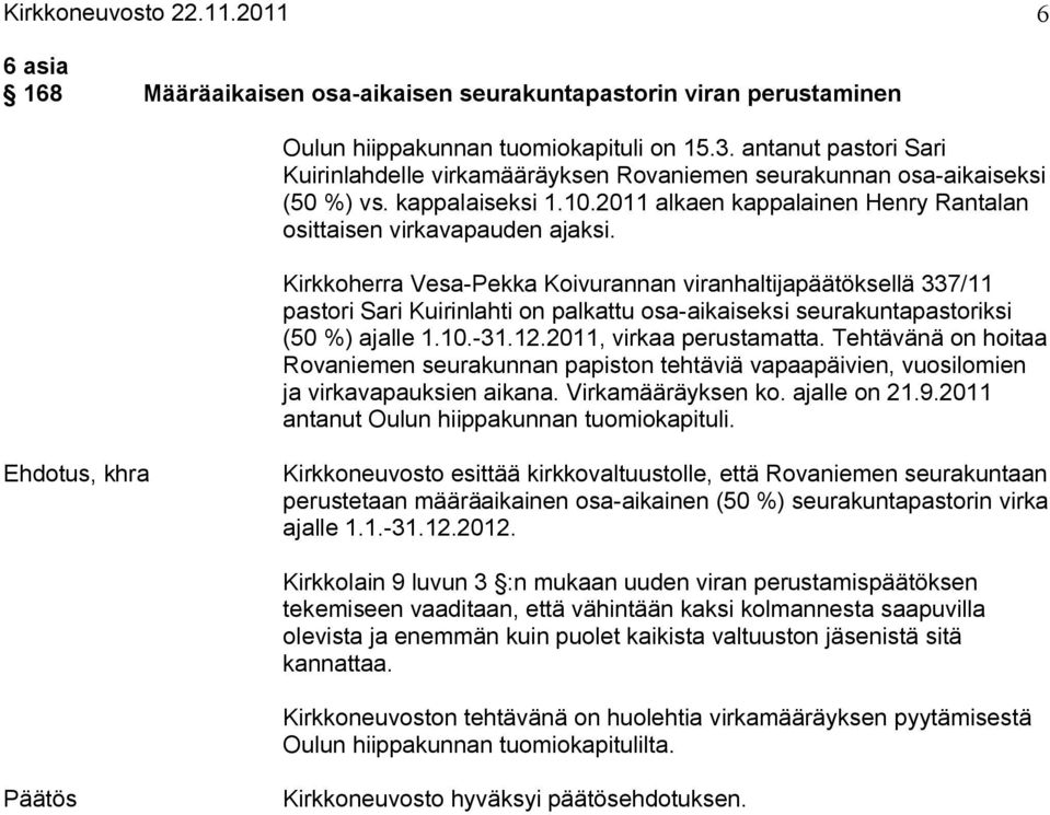 Kirkkoherra Vesa Pekka Koivurannan viranhaltijapäätöksellä 337/11 pastori Sari Kuirinlahti on palkattu osa aikaiseksi seurakuntapastoriksi (50 %) ajalle 1.10. 31.12.2011, virkaa perustamatta.