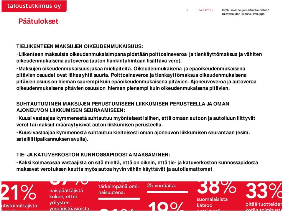 oikeudenmukaisena autoveroa (auton hankintahintaan lisättävä vero). -Maksujen oikeudenmukaisuus jakaa mielipiteitä. Oikeudenmukaisena ja epäoikeudenmukaisena pitävien osuudet ovat lähes yhtä suuria.