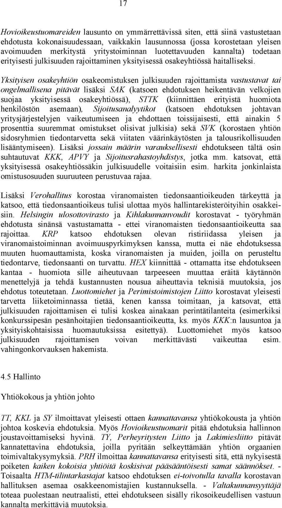 Yksityisen osakeyhtiön osakeomistuksen julkisuuden rajoittamista vastustavat tai ongelmallisena pitävät lisäksi SAK (katsoen ehdotuksen heikentävän velkojien suojaa yksityisessä osakeyhtiössä), STTK