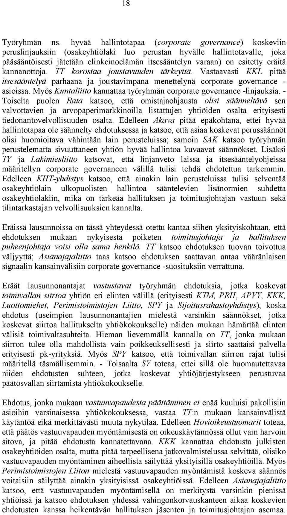 esitetty eräitä kannanottoja. TT korostaa joustavuuden tärkeyttä. Vastaavasti KKL pitää itsesääntelyä parhaana ja joustavimpana menettelynä corporate governance - asioissa.