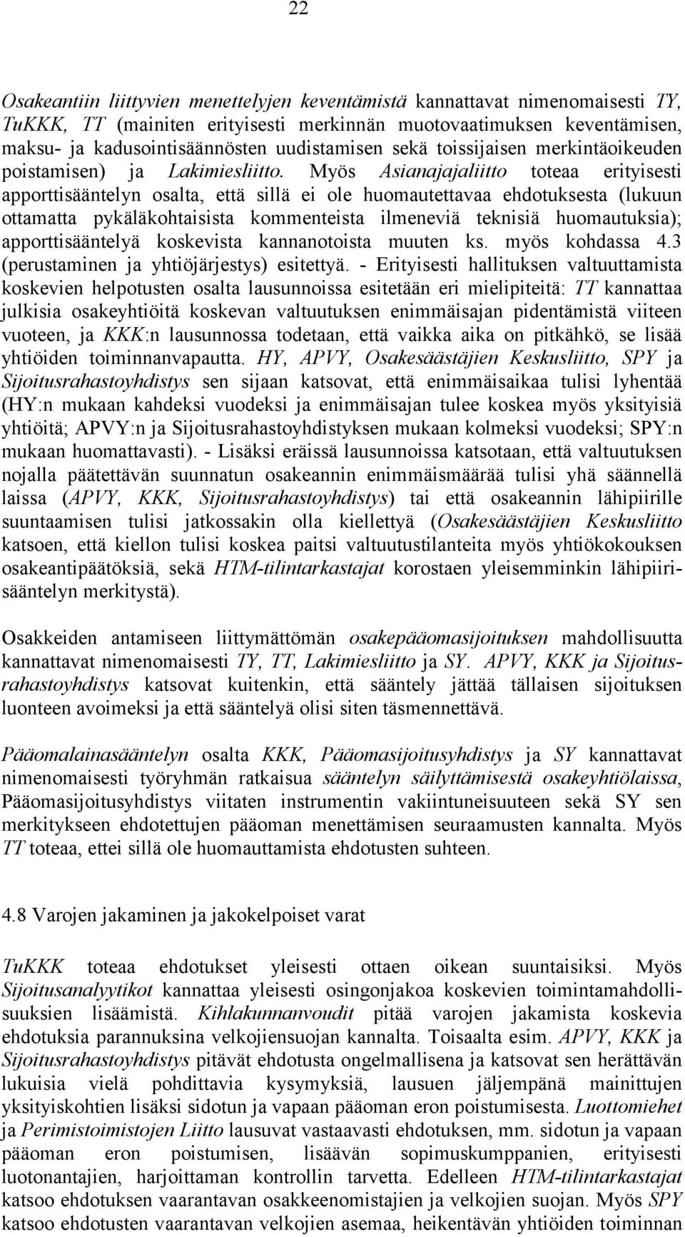 Myös Asianajajaliitto toteaa erityisesti apporttisääntelyn osalta, että sillä ei ole huomautettavaa ehdotuksesta (lukuun ottamatta pykäläkohtaisista kommenteista ilmeneviä teknisiä huomautuksia);