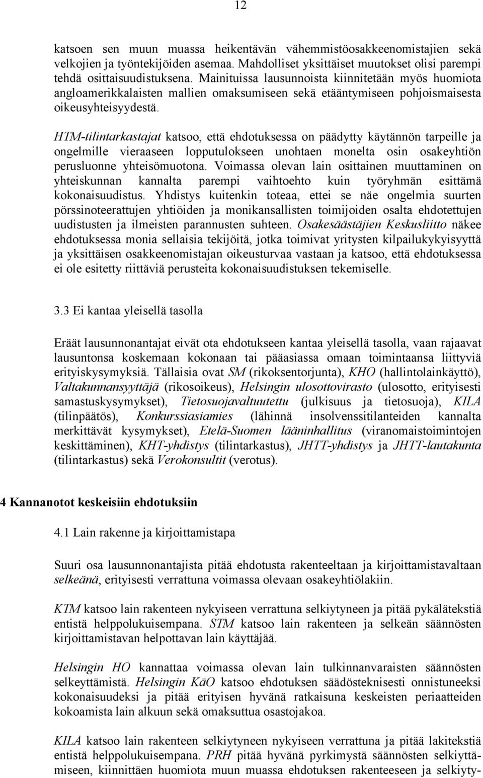 HTM-tilintarkastajat katsoo, että ehdotuksessa on päädytty käytännön tarpeille ja ongelmille vieraaseen lopputulokseen unohtaen monelta osin osakeyhtiön perusluonne yhteisömuotona.