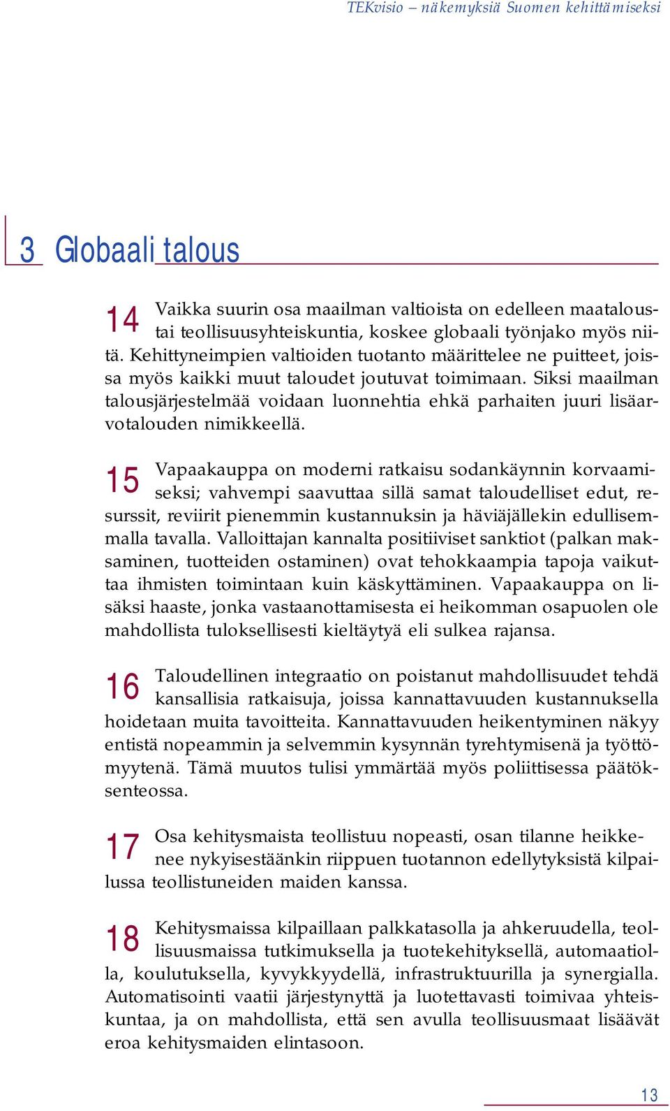 Siksi maailman talousjärjestelmää voidaan luonnehtia ehkä parhaiten juuri lisäarvotalouden nimikkeellä.