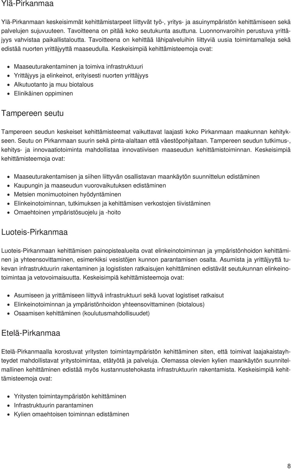 Keskeisimpiä kehittämisteemoja ovat: Maaseuturakentaminen ja toimiva infrastruktuuri Yrittäjyys ja elinkeinot, erityisesti nuorten yrittäjyys Alkutuotanto ja muu biotalous Elinikäinen oppiminen