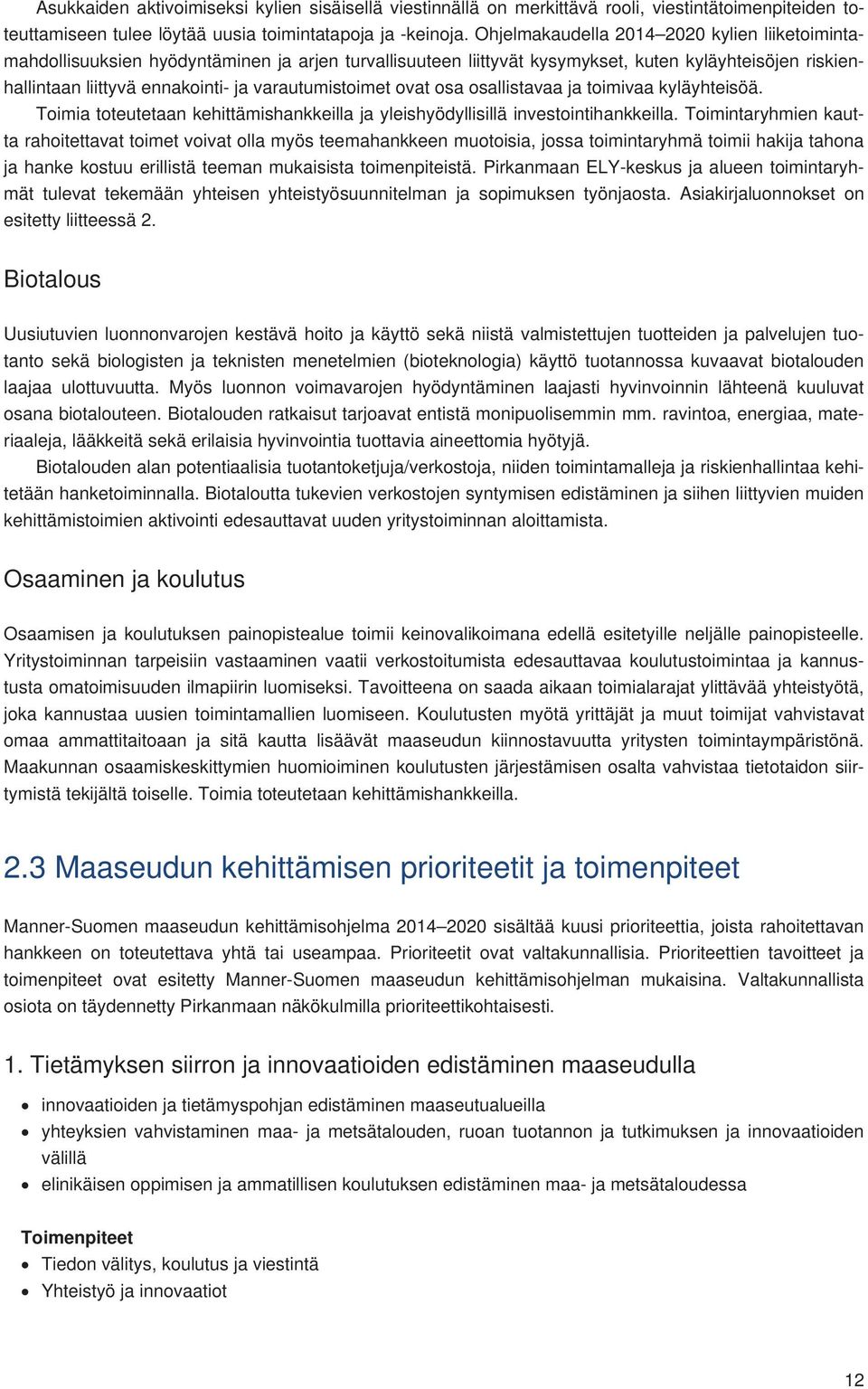 varautumistoimet ovat osa osallistavaa ja toimivaa kyläyhteisöä. Toimia toteutetaan kehittämishankkeilla ja yleishyödyllisillä investointihankkeilla.