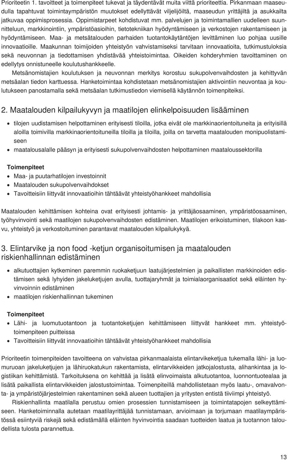 palvelujen ja toimintamallien uudelleen suunnitteluun, markkinointiin, ympäristöasioihin, tietotekniikan hyödyntämiseen ja verkostojen rakentamiseen ja hyödyntämiseen.