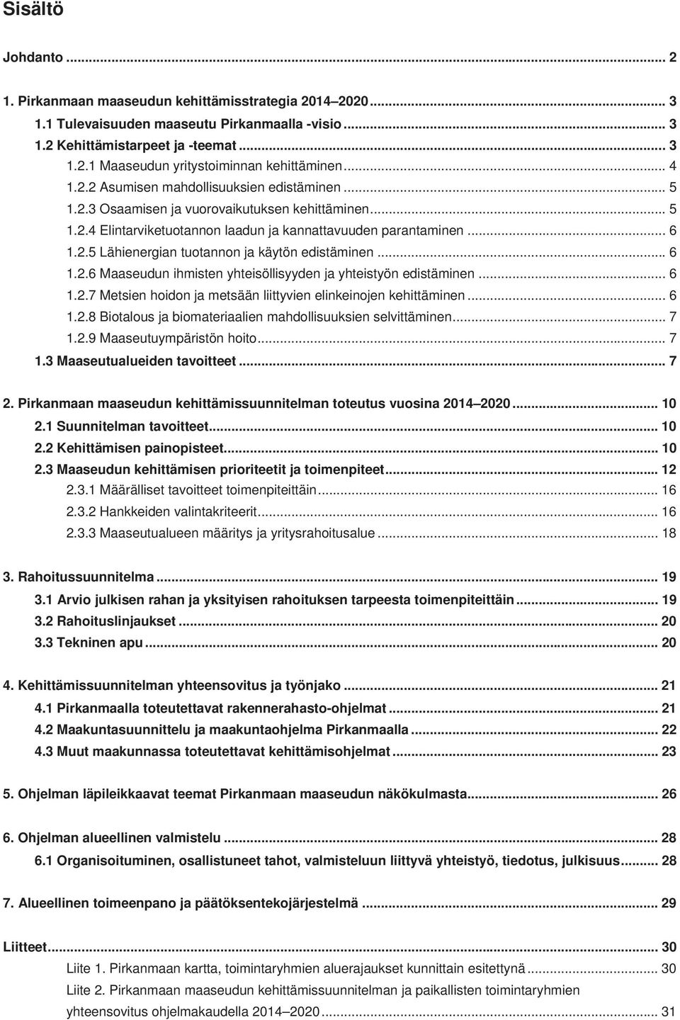 .. 6 1.2.6 Maaseudun ihmisten yhteisöllisyyden ja yhteistyön edistäminen... 6 1.2.7 Metsien hoidon ja metsään liittyvien elinkeinojen kehittäminen... 6 1.2.8 Biotalous ja biomateriaalien mahdollisuuksien selvittäminen.