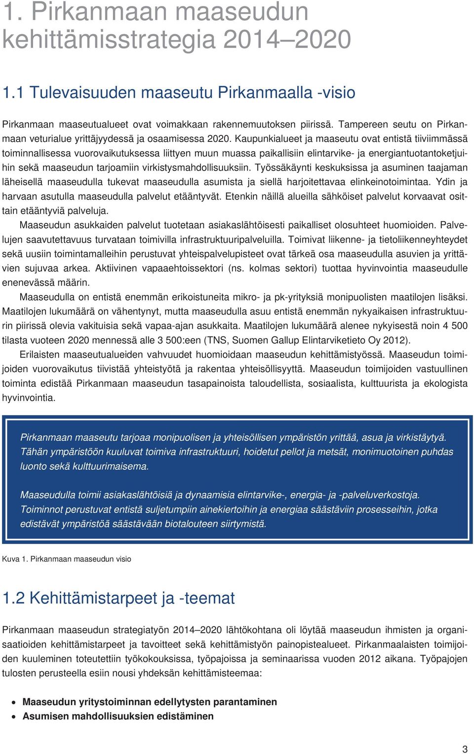 Kaupunkialueet ja maaseutu ovat entistä tiiviimmässä toiminnallisessa vuorovaikutuksessa liittyen muun muassa paikallisiin elintarvike- ja energiantuotantoketjuihin sekä maaseudun tarjoamiin