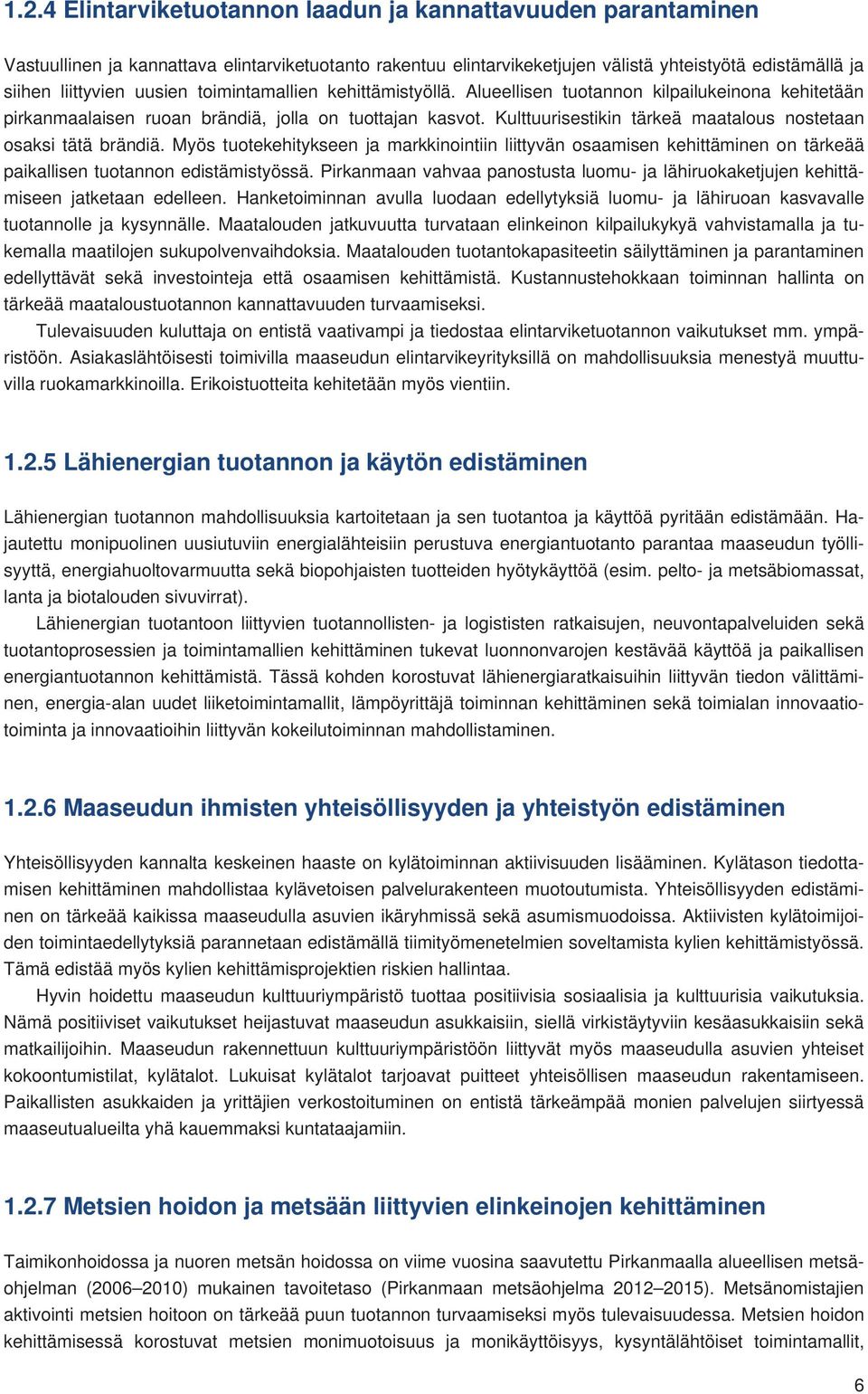 Kulttuurisestikin tärkeä maatalous nostetaan osaksi tätä brändiä. Myös tuotekehitykseen ja markkinointiin liittyvän osaamisen kehittäminen on tärkeää paikallisen tuotannon edistämistyössä.