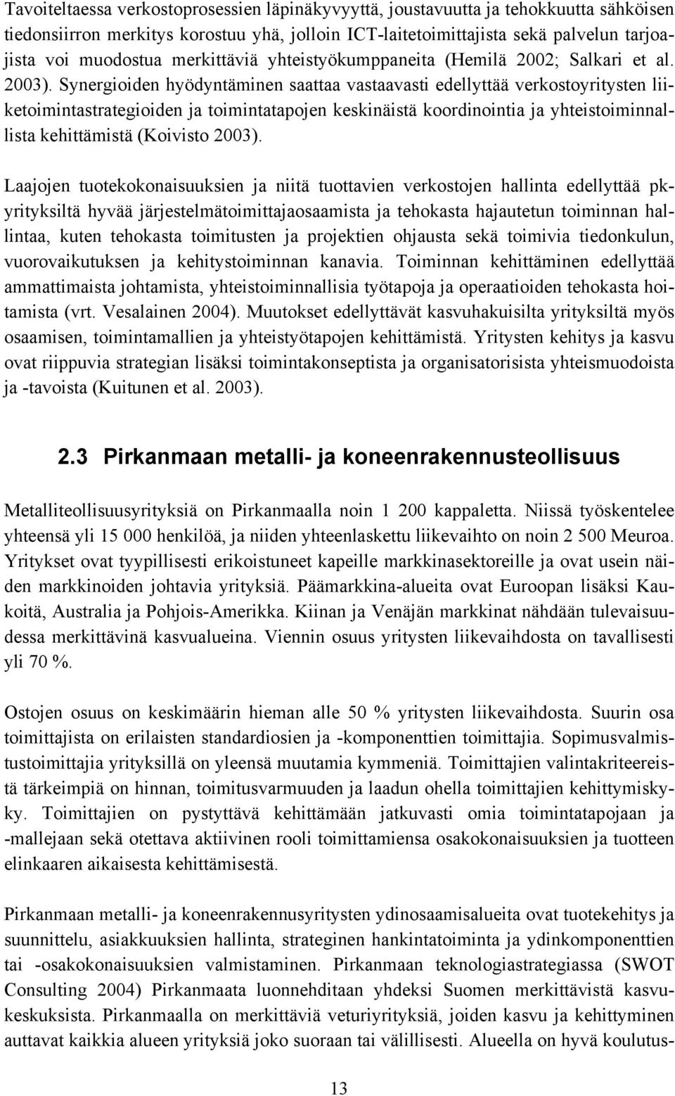 Synergioiden hyödyntäminen saattaa vastaavasti edellyttää verkostoyritysten liiketoimintastrategioiden ja toimintatapojen keskinäistä koordinointia ja yhteistoiminnallista kehittämistä (Koivisto