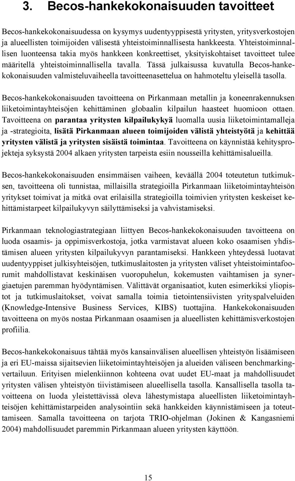 Tässä julkaisussa kuvatulla Becos-hankekokonaisuuden valmisteluvaiheella tavoitteenasettelua on hahmoteltu yleisellä tasolla.