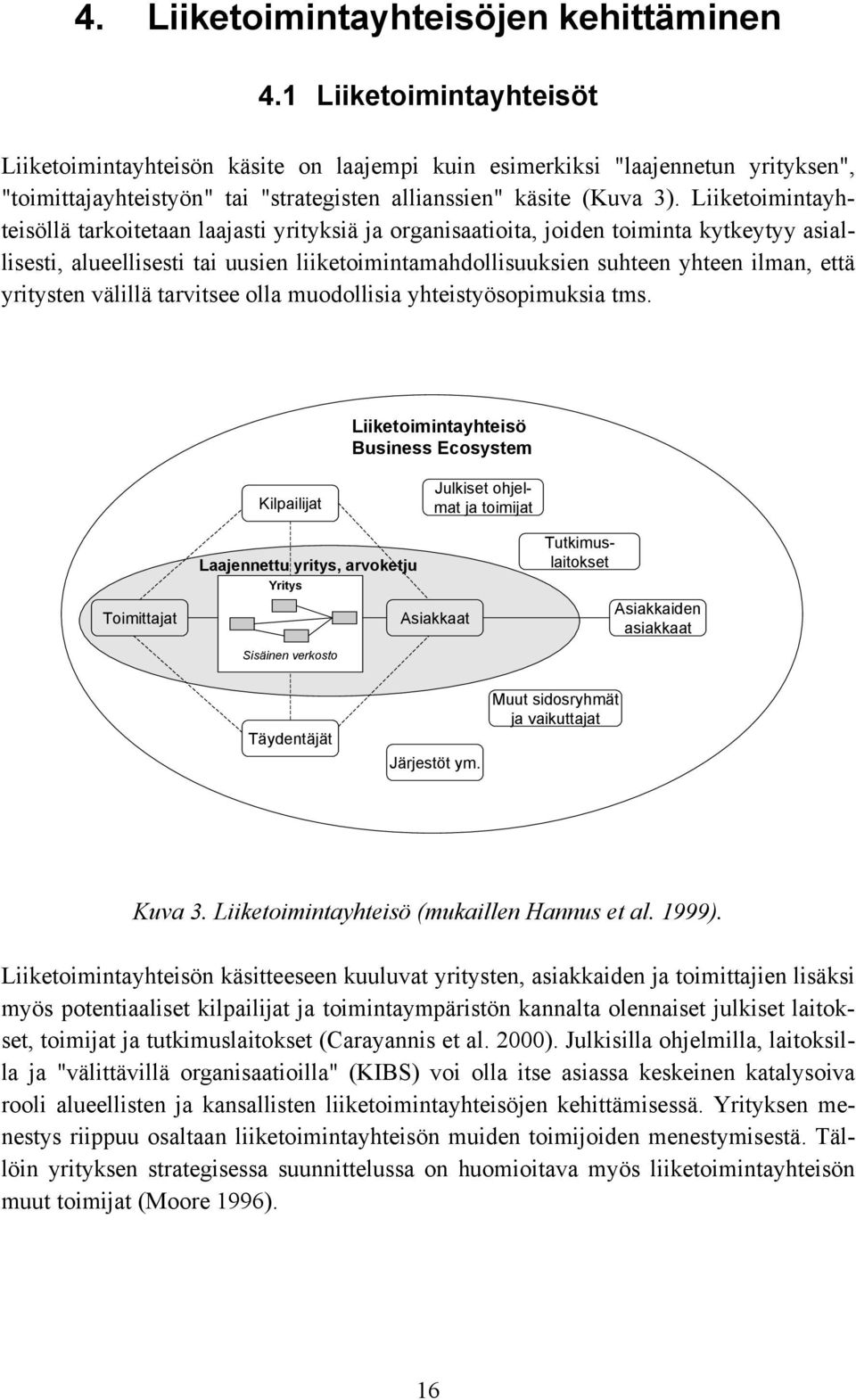 Liiketoimintayhteisöllä tarkoitetaan laajasti yrityksiä ja organisaatioita, joiden toiminta kytkeytyy asiallisesti, alueellisesti tai uusien liiketoimintamahdollisuuksien suhteen yhteen ilman, että