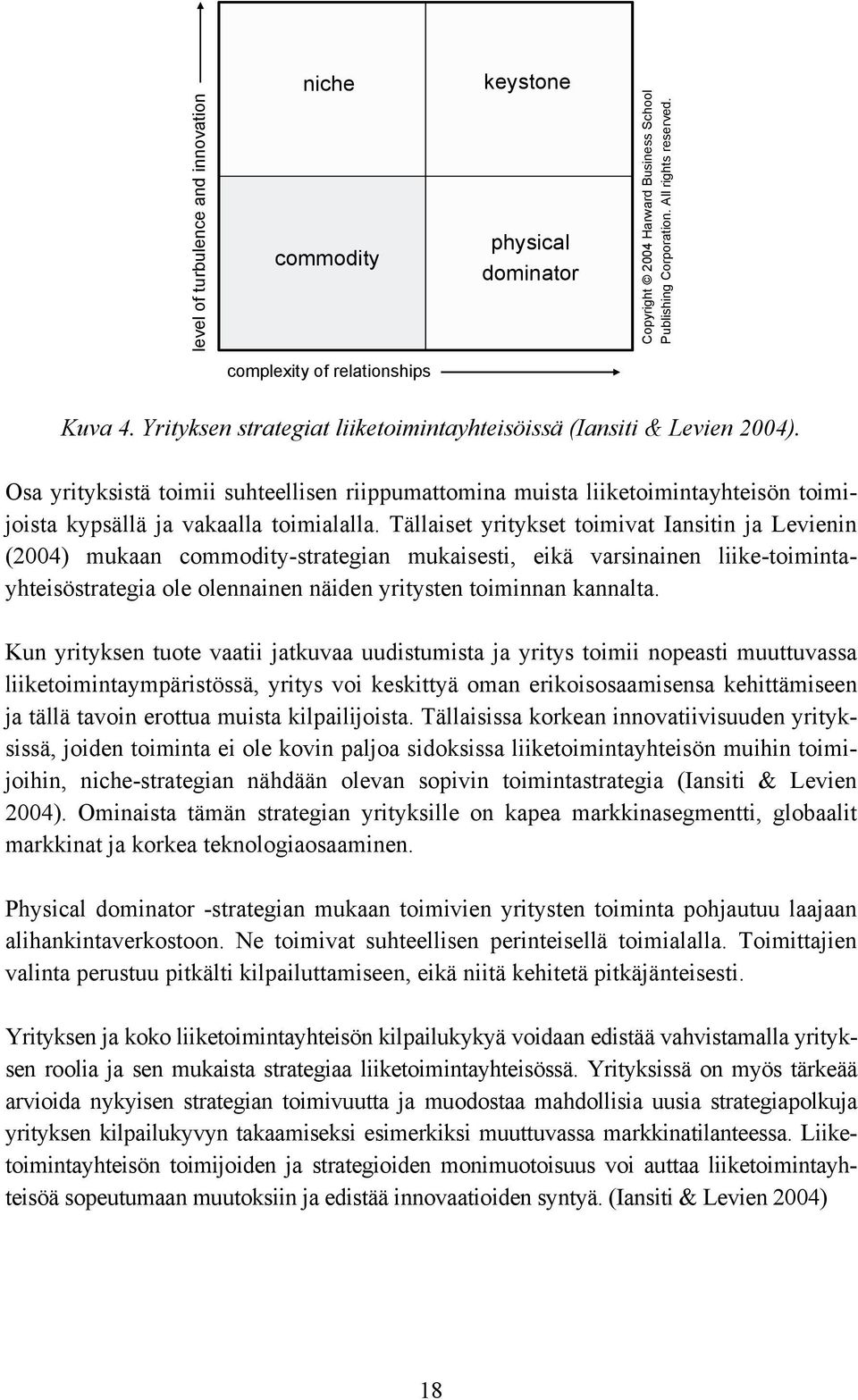 Tällaiset yritykset toimivat Iansitin ja Levienin (2004) mukaan commodity-strategian mukaisesti, eikä varsinainen liike-toimintayhteisöstrategia ole olennainen näiden yritysten toiminnan kannalta.