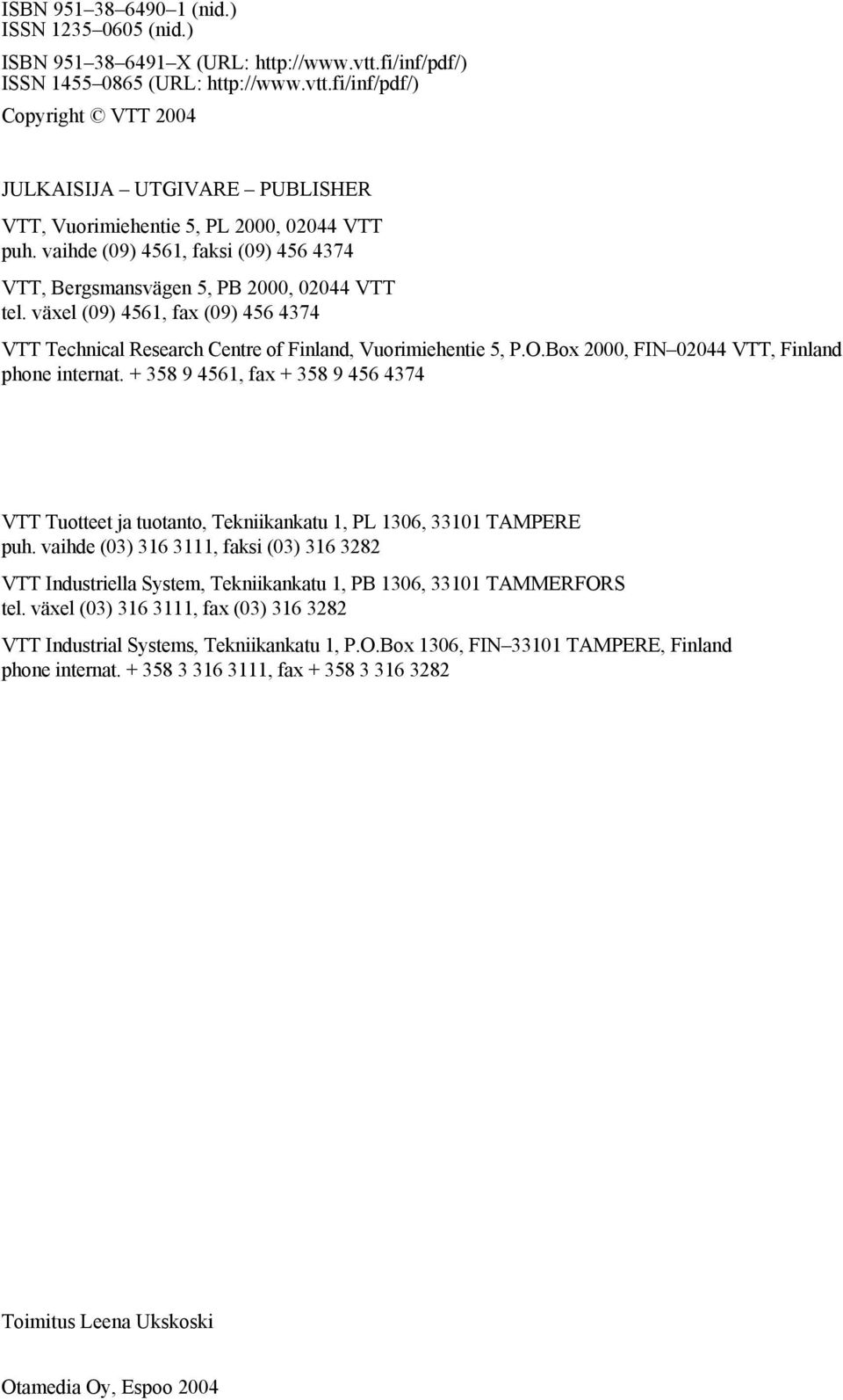 Box 2000, FIN 02044 VTT, Finland phone internat. + 358 9 4561, fax + 358 9 456 4374 VTT Tuotteet ja tuotanto, Tekniikankatu 1, PL 1306, 33101 TAMPERE puh.