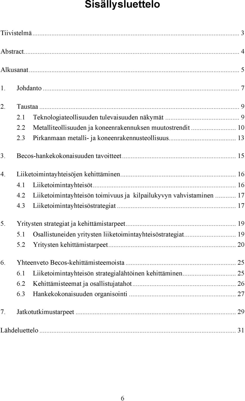 1 Liiketoimintayhteisöt... 16 4.2 Liiketoimintayhteisön toimivuus ja kilpailukyvyn vahvistaminen... 17 4.3 Liiketoimintayhteisöstrategiat... 17 5. Yritysten strategiat ja kehittämistarpeet... 19 5.