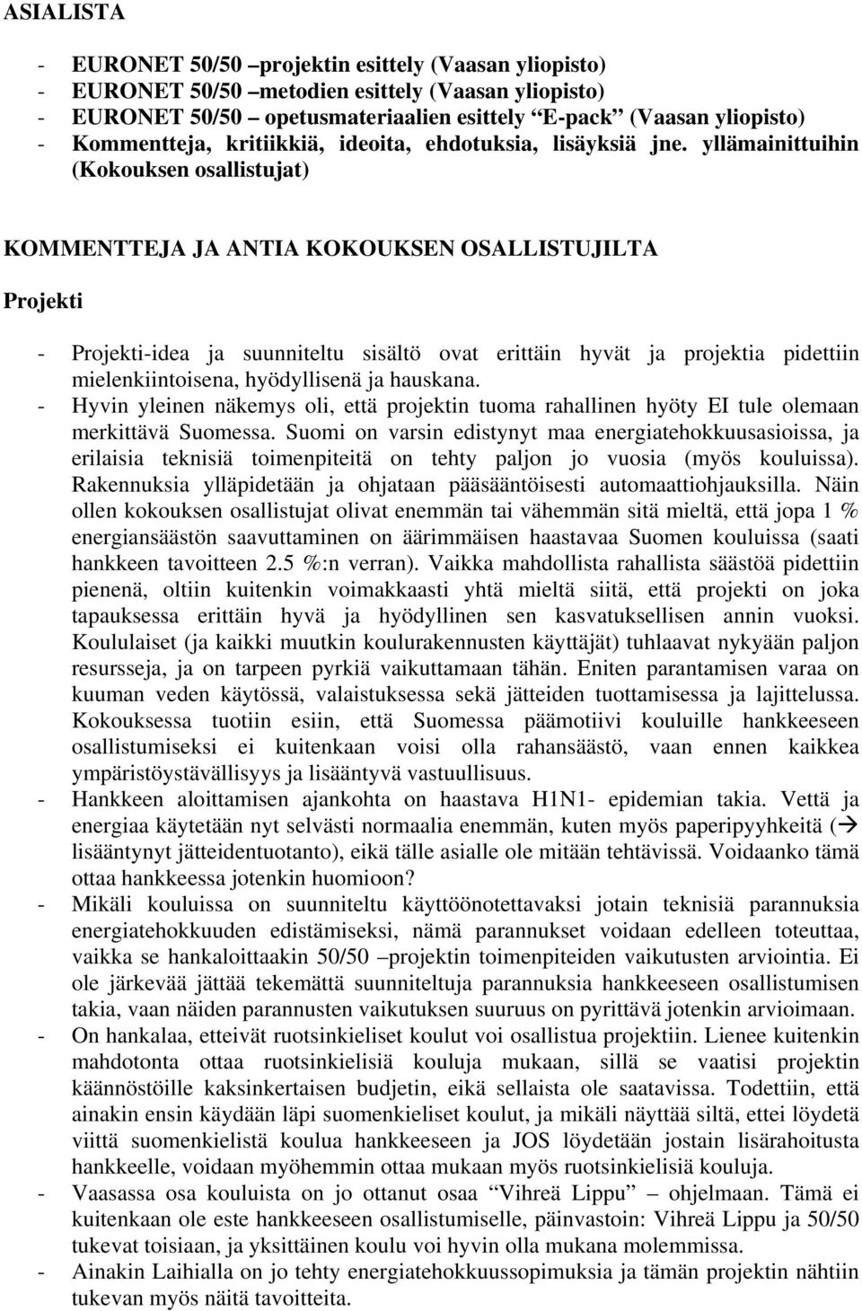 yllämainittuihin (Kokouksen osallistujat) KOMMENTTEJA JA ANTIA KOKOUKSEN OSALLISTUJILTA Projekti - Projekti-idea ja suunniteltu sisältö ovat erittäin hyvät ja projektia pidettiin mielenkiintoisena,