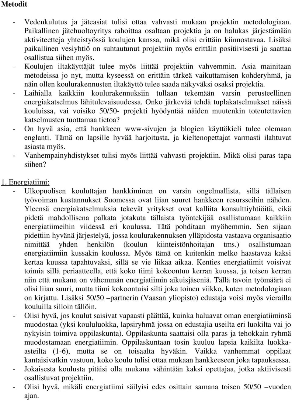 Lisäksi paikallinen vesiyhtiö on suhtautunut projektiin myös erittäin positiivisesti ja saattaa osallistua siihen myös. - Koulujen iltakäyttäjät tulee myös liittää projektiin vahvemmin.