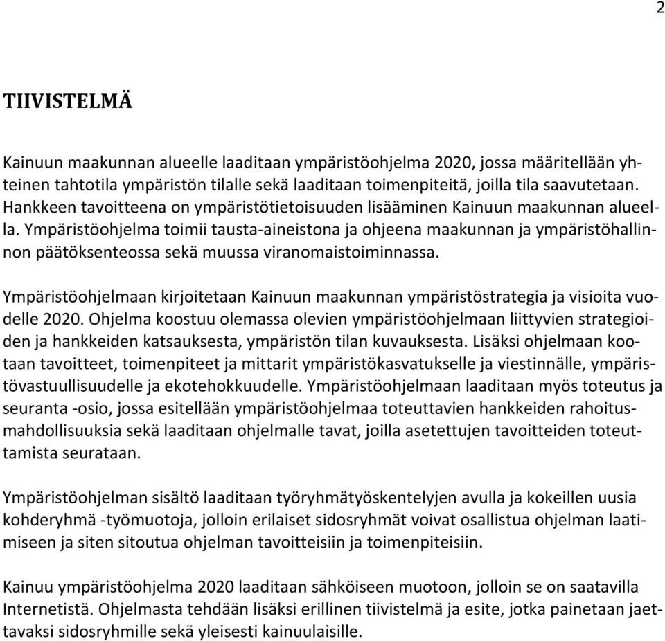 Ympäristöohjelma toimii tausta aineistona ja ohjeena maakunnan ja ympäristöhallinnon päätöksenteossa sekä muussa viranomaistoiminnassa.