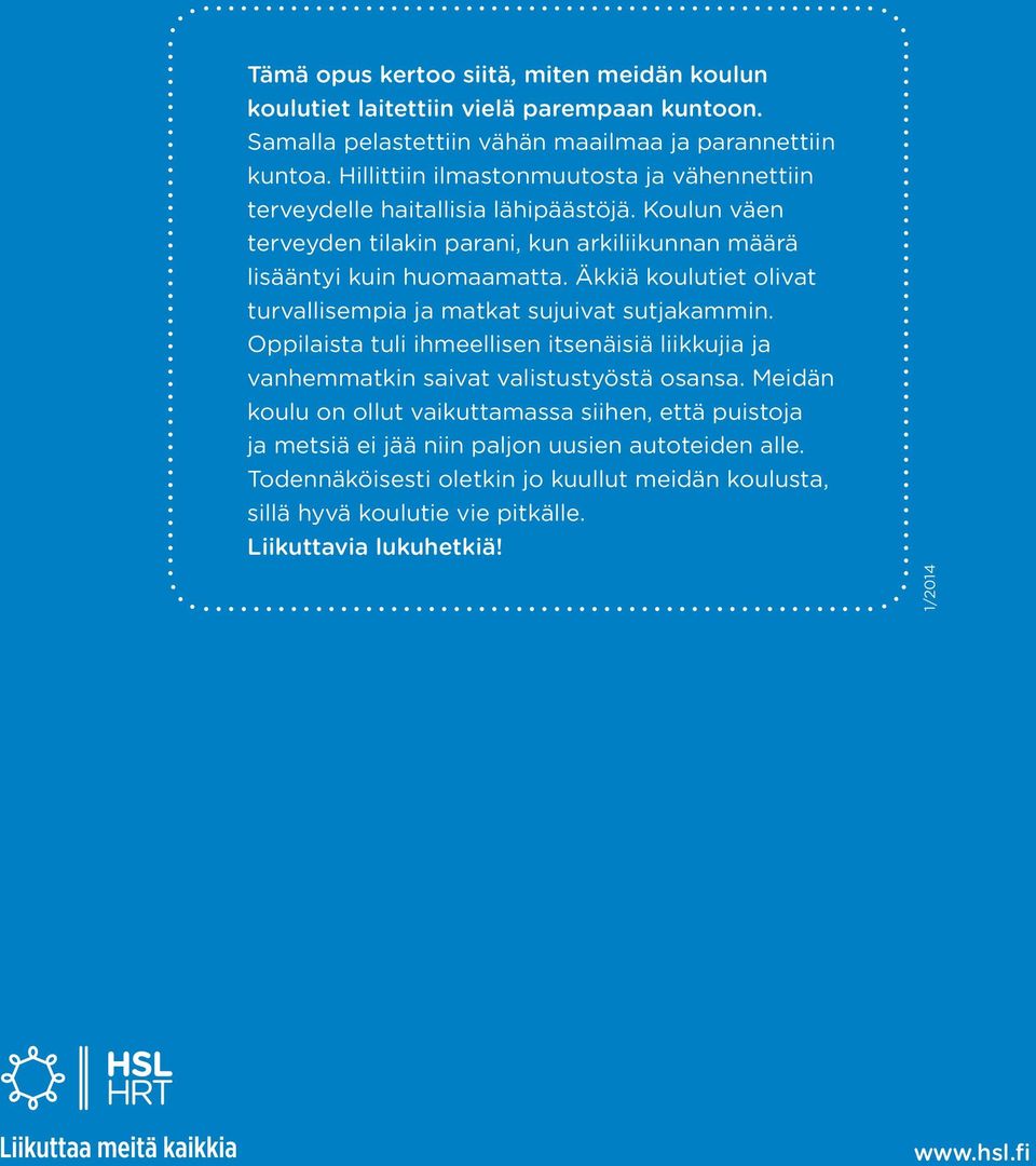 Äkkiä koulutiet olivat turvallisempia ja matkat sujuivat sutjakammin. Oppilaista tuli ihmeellisen itsenäisiä liikkujia ja vanhemmatkin saivat valistustyöstä osansa.