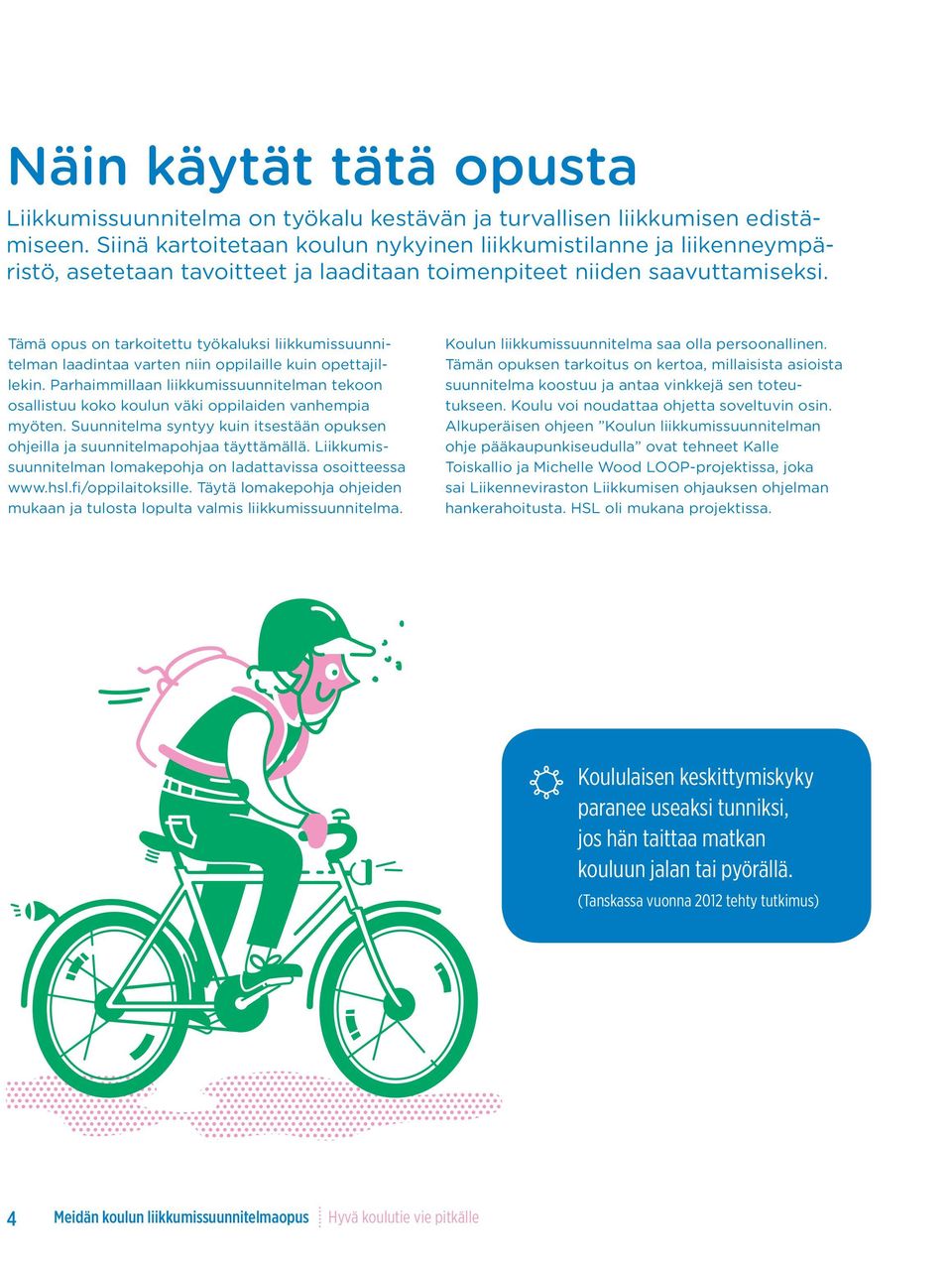 Tämä opus on tarkoitettu työkaluksi liikkumissuunnitelman laadintaa varten niin oppilaille kuin opettajillekin.