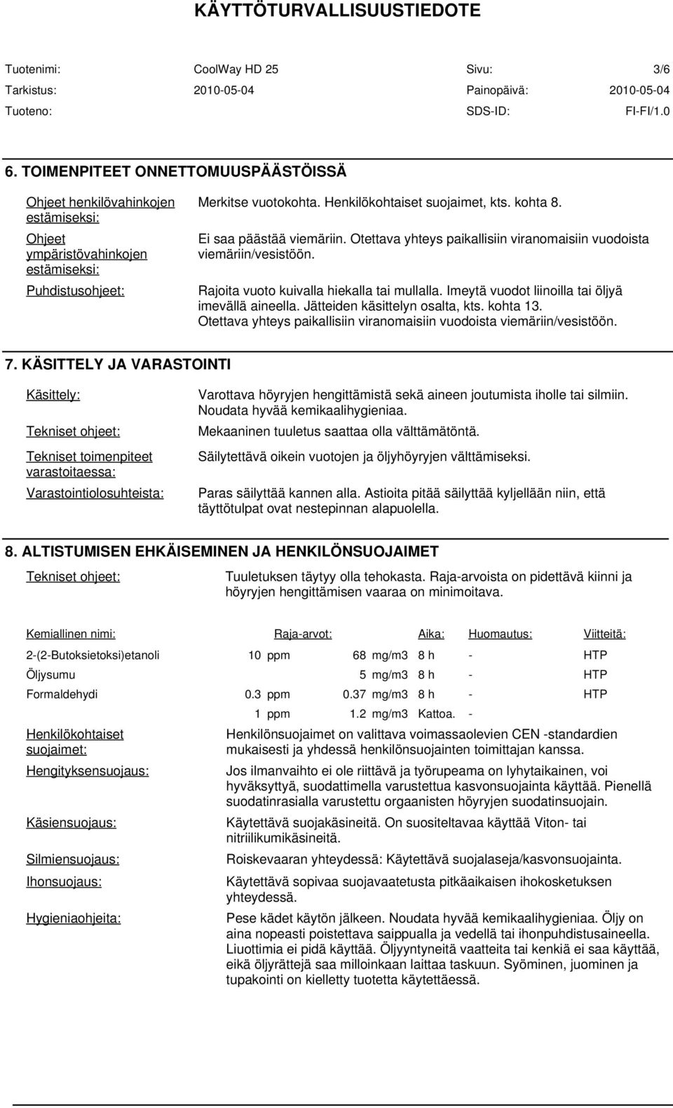 Jätteiden käsittelyn osalta, kts. kohta 13. Otettava yhteys paikallisiin viranomaisiin vuodoista viemäriin/vesistöön. 7.