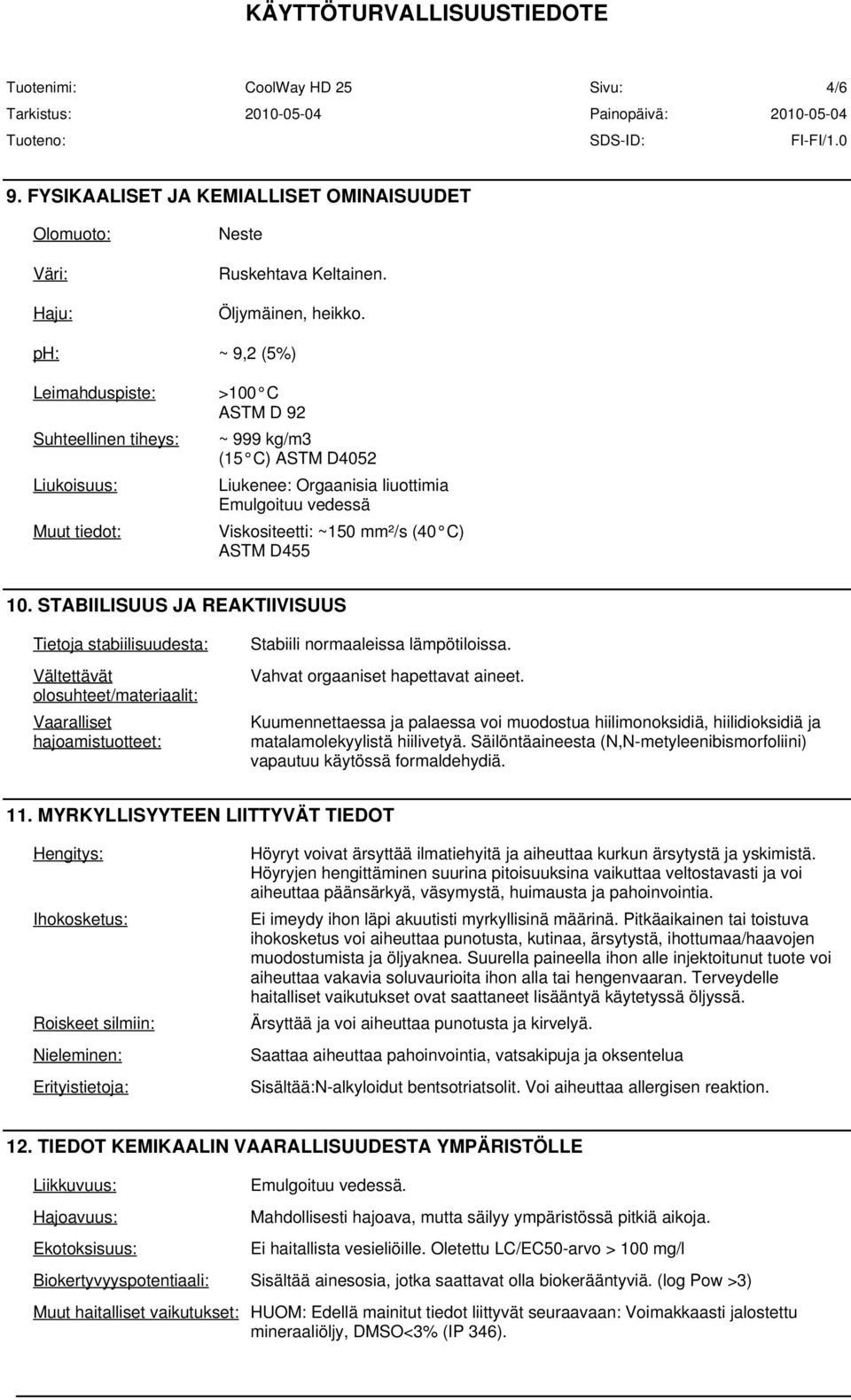 mm²/s (40 C) ASTM D455 10. STABIILISUUS JA REAKTIIVISUUS Tietoja stabiilisuudesta: Vältettävät olosuhteet/materiaalit: Vaaralliset hajoamistuotteet: Stabiili normaaleissa lämpötiloissa.