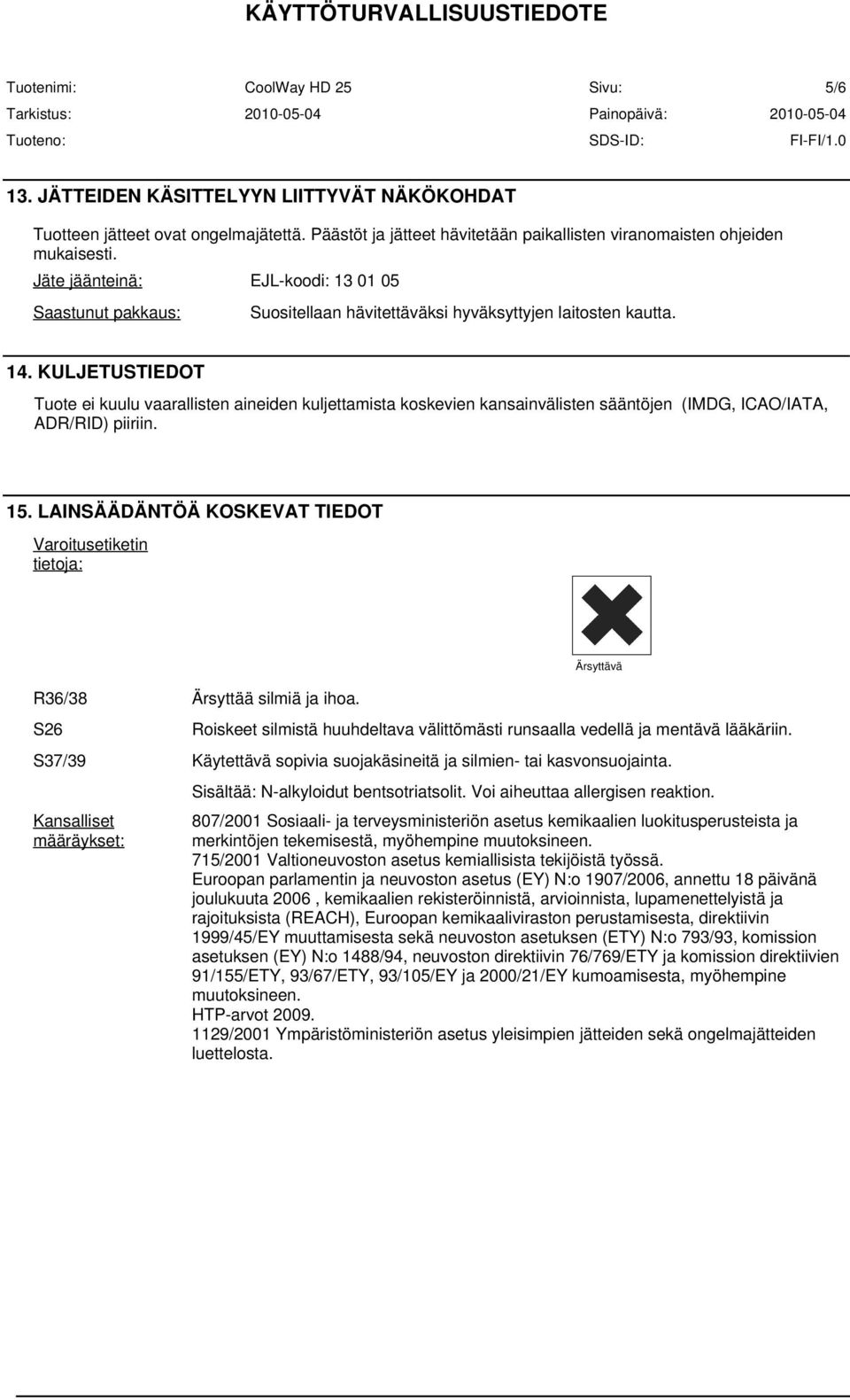 KULJETUSTIEDOT Tuote ei kuulu vaarallisten aineiden kuljettamista koskevien kansainvälisten sääntöjen (IMDG, ICAO/IATA, ADR/RID) piiriin. 15.