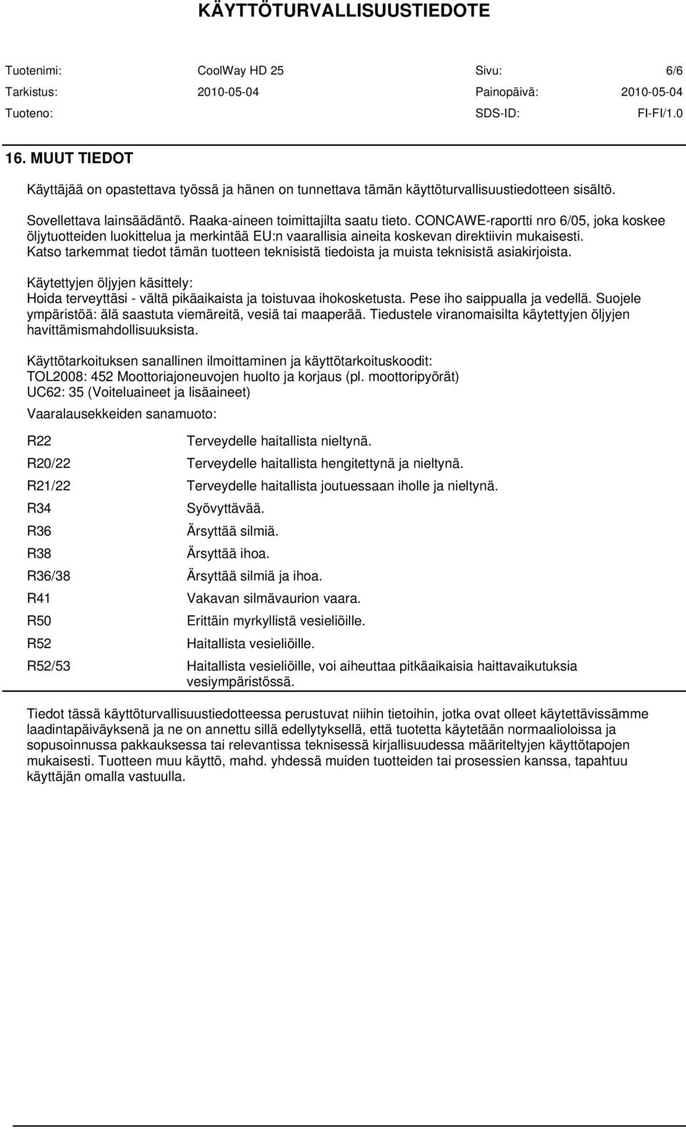 Katso tarkemmat tiedot tämän tuotteen teknisistä tiedoista ja muista teknisistä asiakirjoista. Käytettyjen öljyjen käsittely: Hoida terveyttäsi - vältä pikäaikaista ja toistuvaa ihokosketusta.