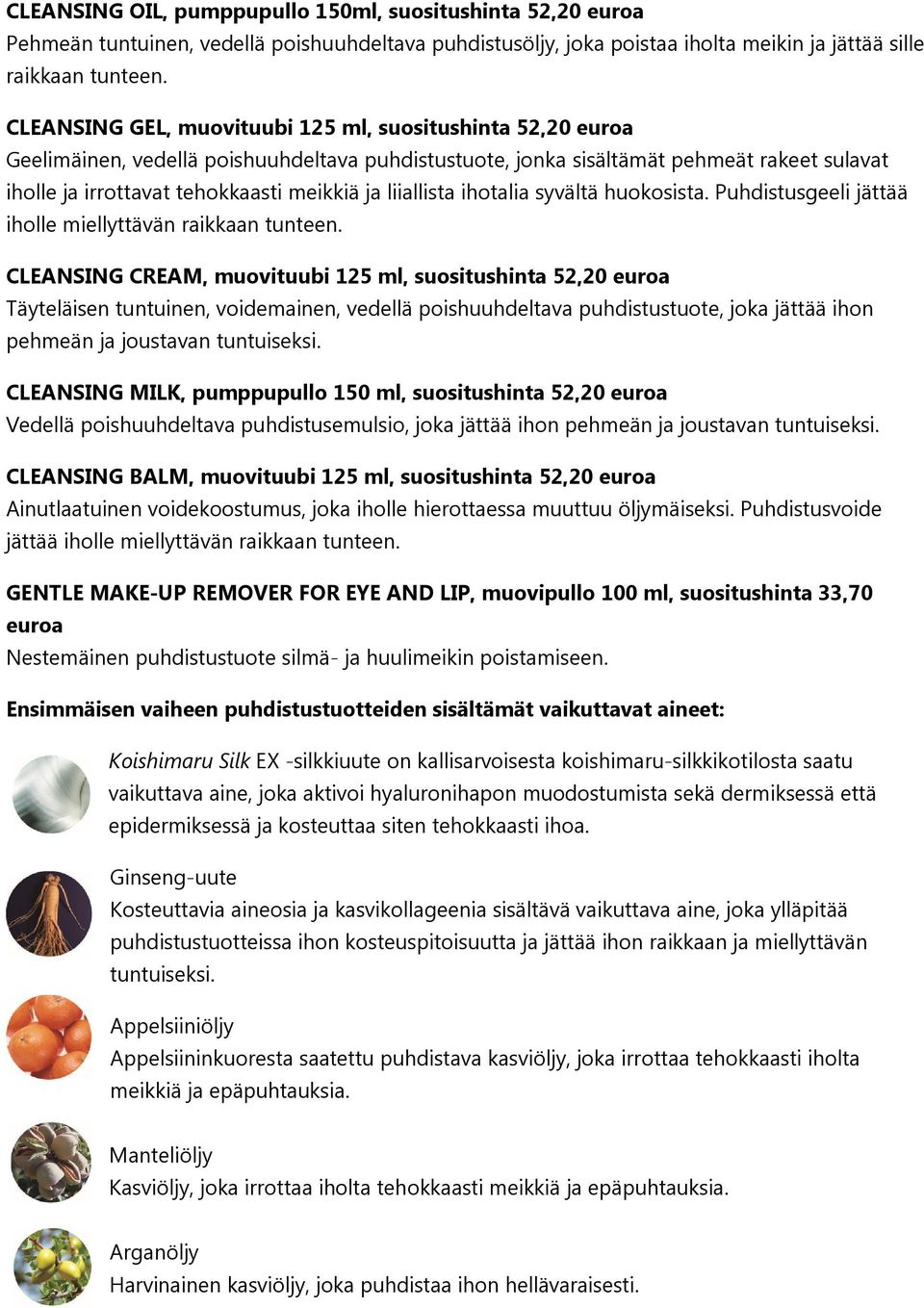 liiallista ihotalia syvältä huokosista. Puhdistusgeeli jättää iholle miellyttävän raikkaan tunteen.