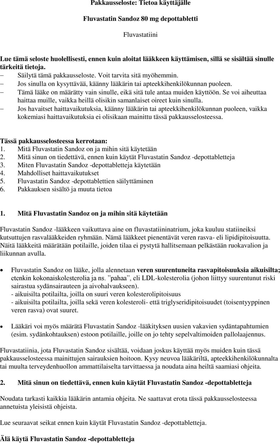 Tämä lääke on määrätty vain sinulle, eikä sitä tule antaa muiden käyttöön. Se voi aiheuttaa haittaa muille, vaikka heillä olisikin samanlaiset oireet kuin sinulla.