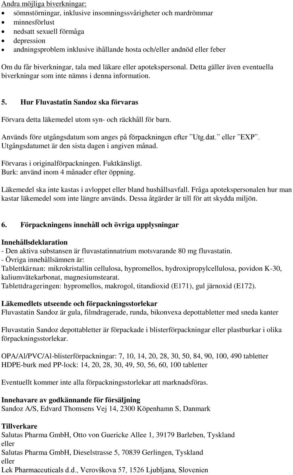 Hur Fluvastatin Sandoz ska förvaras Förvara detta läkemedel utom syn- och räckhåll för barn. Används före utgångsdatum som anges på förpackningen efter Utg.dat. eller EXP.