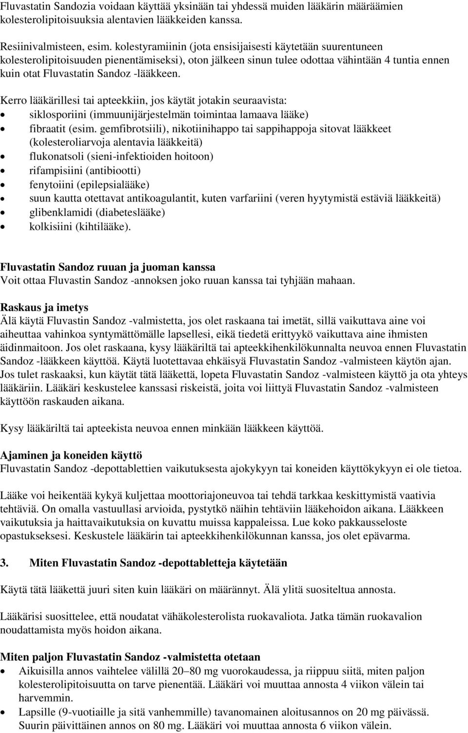 Kerro lääkärillesi tai apteekkiin, jos käytät jotakin seuraavista: siklosporiini (immuunijärjestelmän toimintaa lamaava lääke) fibraatit (esim.