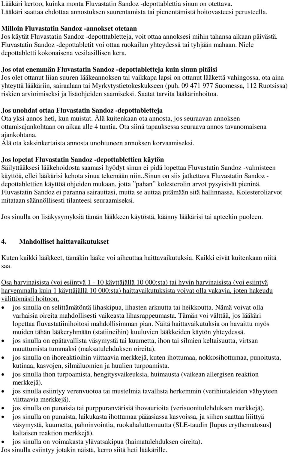 Fluvastatin Sandoz -depottabletit voi ottaa ruokailun yhteydessä tai tyhjään mahaan. Niele depottabletti kokonaisena vesilasillisen kera.