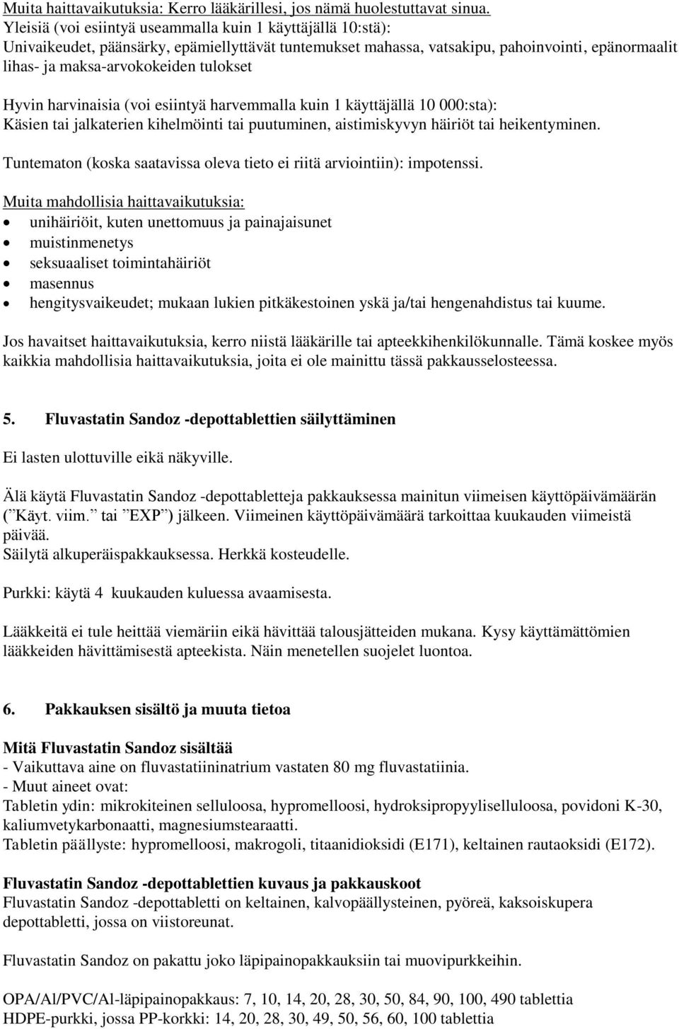 Hyvin harvinaisia (voi esiintyä harvemmalla kuin 1 käyttäjällä 10 000:sta): Käsien tai jalkaterien kihelmöinti tai puutuminen, aistimiskyvyn häiriöt tai heikentyminen.