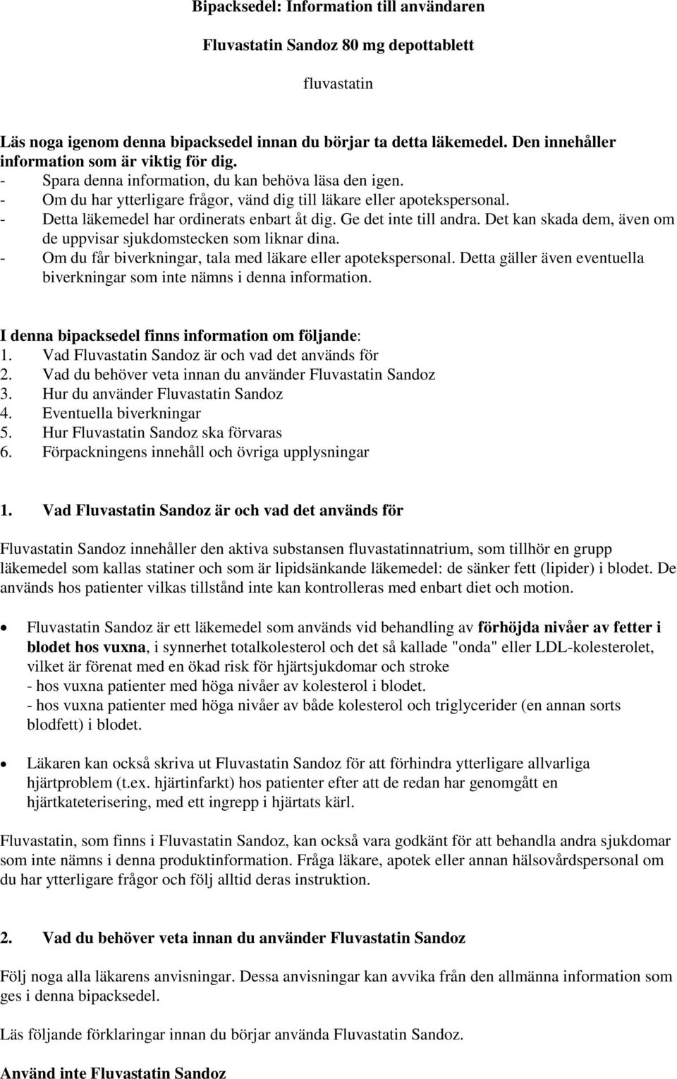 - Detta läkemedel har ordinerats enbart åt dig. Ge det inte till andra. Det kan skada dem, även om de uppvisar sjukdomstecken som liknar dina.