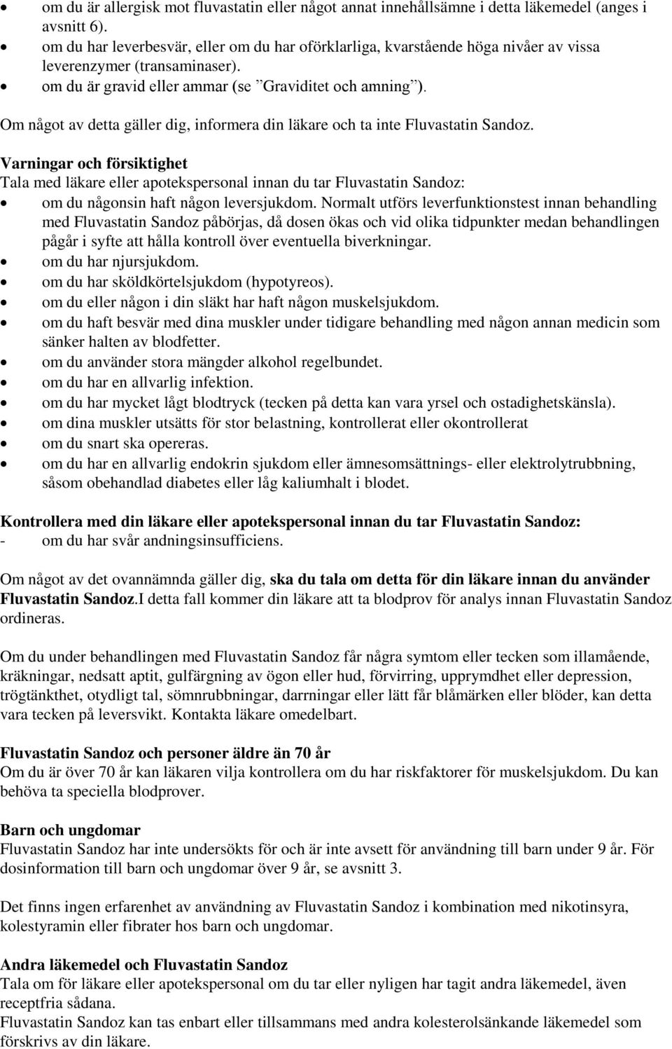 Om något av detta gäller dig, informera din läkare och ta inte Fluvastatin Sandoz.