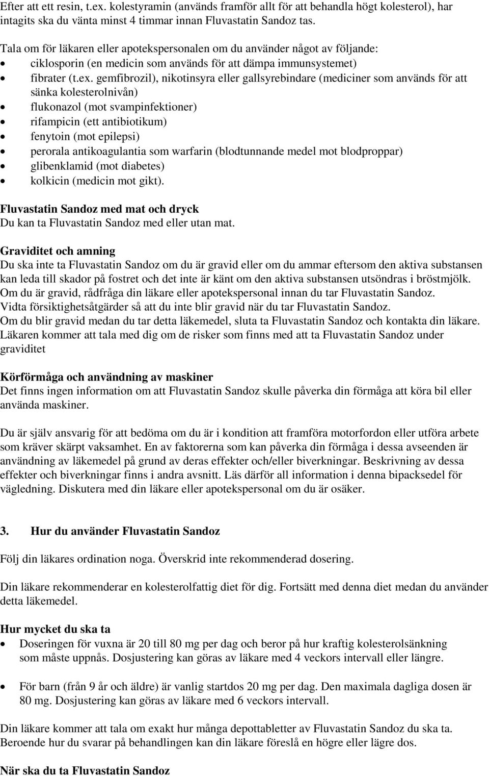 gemfibrozil), nikotinsyra eller gallsyrebindare (mediciner som används för att sänka kolesterolnivån) flukonazol (mot svampinfektioner) rifampicin (ett antibiotikum) fenytoin (mot epilepsi) perorala