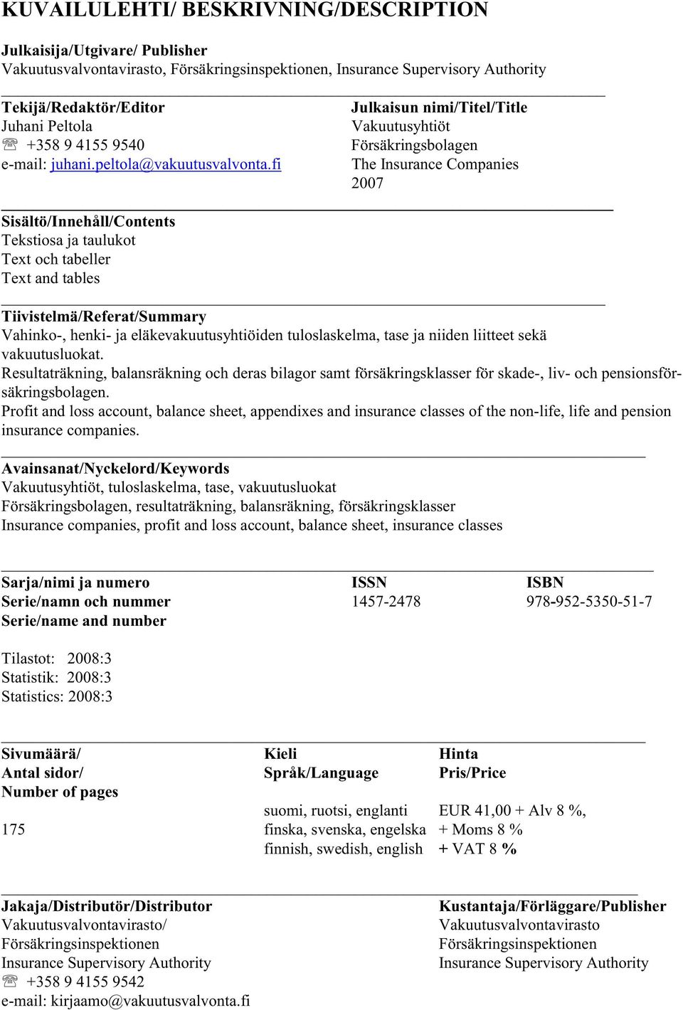 fi The Insurance Companies 2007 Sisältö/Innehåll/Contents Tekstiosa ja taulukot Text och tabeller Text and tables Tiivistelmä/Referat/Summary Vahinko-, henki- ja eläkevakuutusyhtiöiden tuloslaskelma,